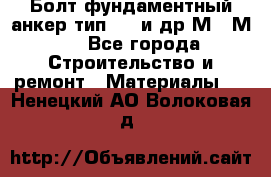 Болт фундаментный анкер тип 1.1 и др М20-М50 - Все города Строительство и ремонт » Материалы   . Ненецкий АО,Волоковая д.
